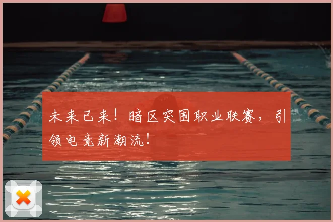未来已来！暗区突围职业联赛，引领电竞新潮流！