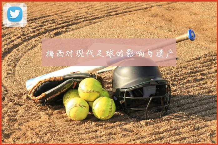 梅西对现代足球的影响与遗产