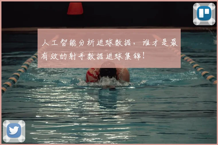人工智能分析进球数据，谁才是最有效的射手数据进球集锦！