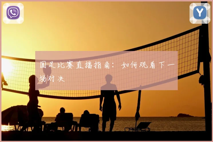 国足比赛直播指南：如何观看下一场对决