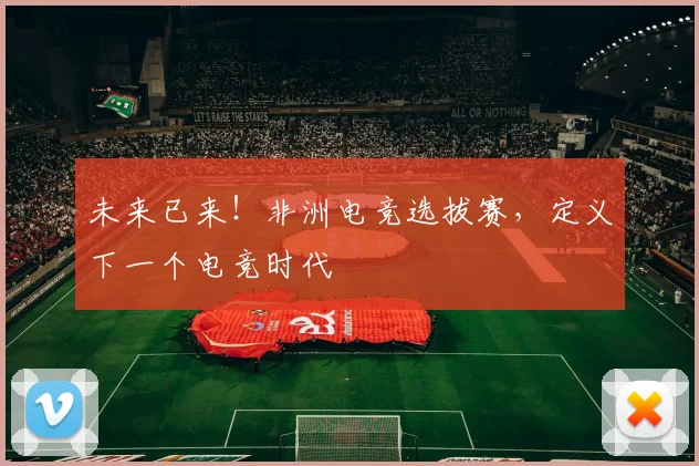 未来已来！非洲电竞选拔赛，定义下一个电竞时代