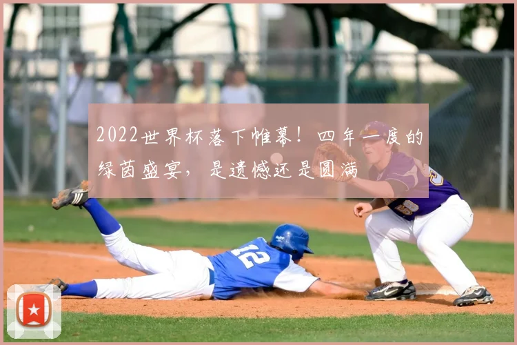2022世界杯落下帷幕！四年一度的绿茵盛宴，是遗憾还是圆满