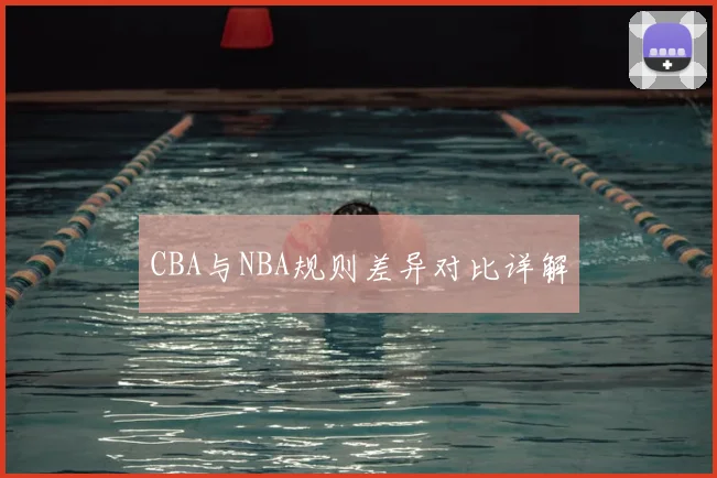 CBA与NBA规则差异对比详解