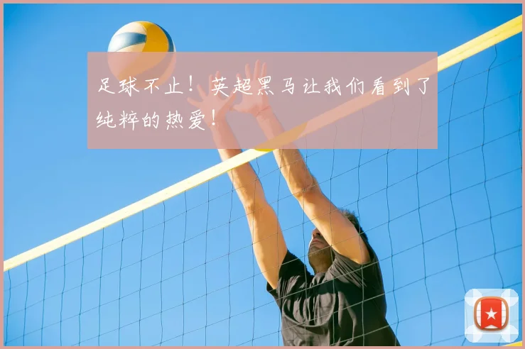 足球不止！英超黑马让我们看到了纯粹的热爱！