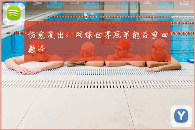 伤愈复出，网球世界冠军能否重回巅峰