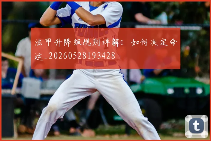 法甲升降级规则详解：如何决定命运_20260528193428