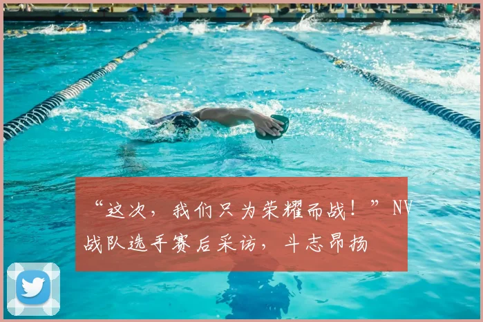 “这次，我们只为荣耀而战！”NV战队选手赛后采访，斗志昂扬